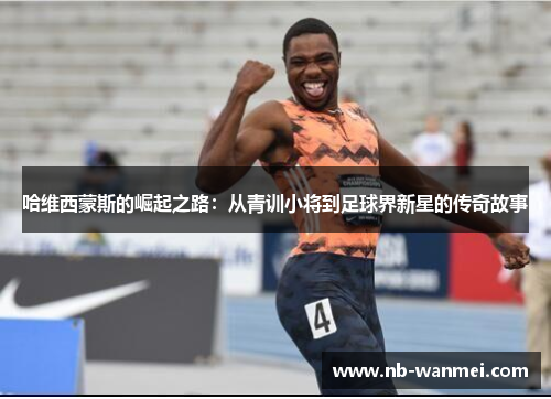 哈维西蒙斯的崛起之路:从青训小将到足球界新星的传奇故事